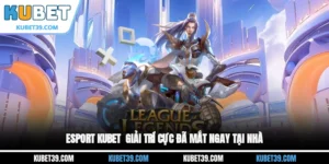 Esport KUBET - Giải Trí Cực Đã Mắt Đã Tai Ngay Tại Nhà