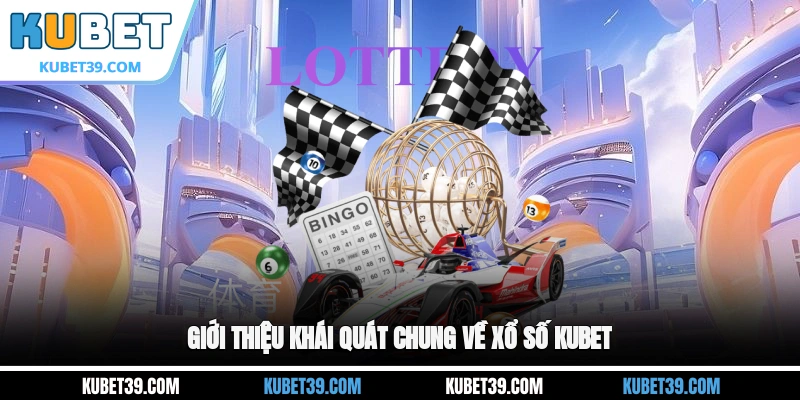 Giới thiệu khái quát chung về xổ số KUBET