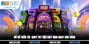 Nổ hũ Thần Tài - Quay hũ vận may, rinh ngay kho vàng